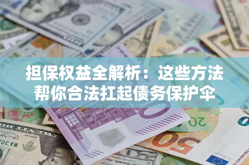 武汉担保权益全解析：这些方法帮你合法扛起债务保护伞