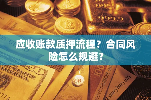 武汉应收账款质押流程？合同风险怎么规避？