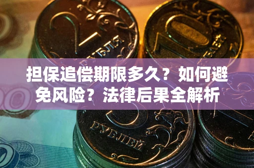 武汉担保追偿期限多久？如何避免风险？法律后果全解析