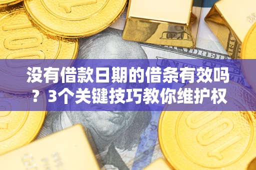 武汉没有借款日期的借条有效吗？3个关键技巧教你维护权益