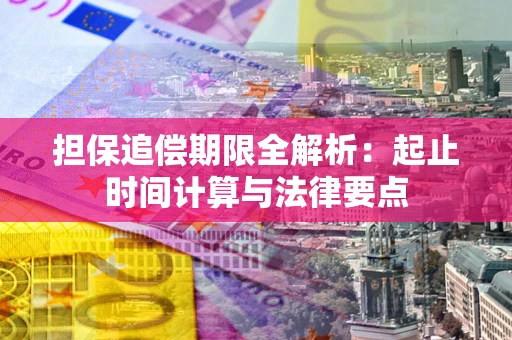 武汉担保追偿期限全解析：起止时间计算与法律要点