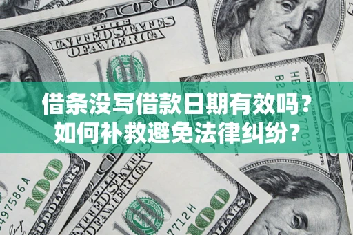 武汉借条没写借款日期有效吗？如何补救避免法律纠纷？