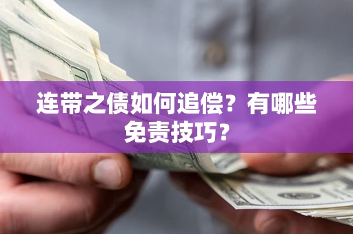 武汉连带之债如何追偿？有哪些免责技巧？