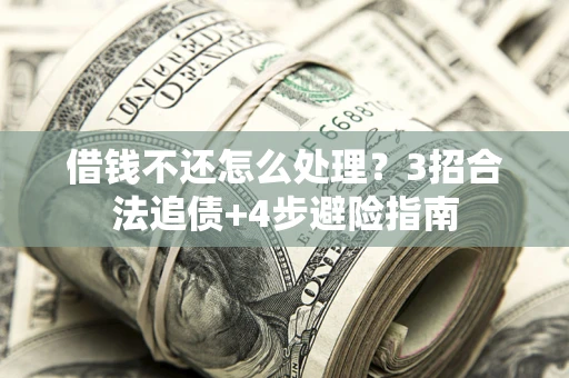 武汉借钱不还怎么处理？3招合法追债+4步避险指南