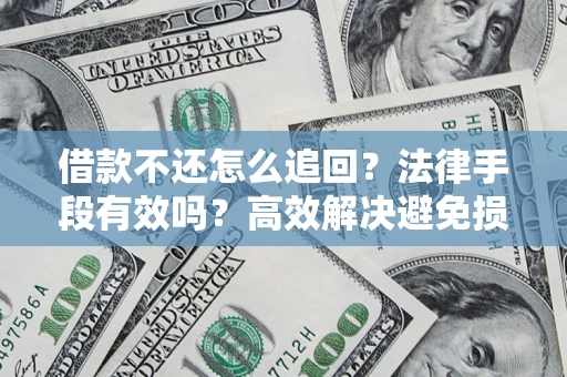 武汉借款不还怎么追回？法律手段有效吗？高效解决避免损失