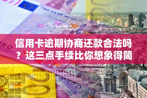 武汉信用卡逾期协商还款合法吗？这三点手续比你想象得简单