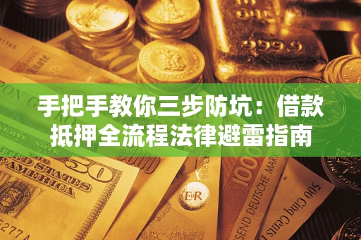 武汉手把手教你三步防坑：借款抵押全流程法律避雷指南