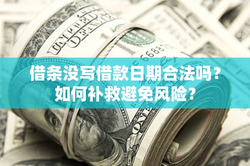 武汉借条没写借款日期合法吗？如何补救避免风险？