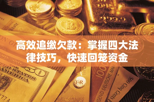 武汉高效追缴欠款：掌握四大法律技巧，快速回笼资金