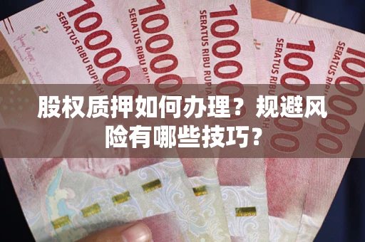 武汉股权质押如何办理？规避风险有哪些技巧？