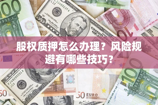 武汉股权质押怎么办理？风险规避有哪些技巧？