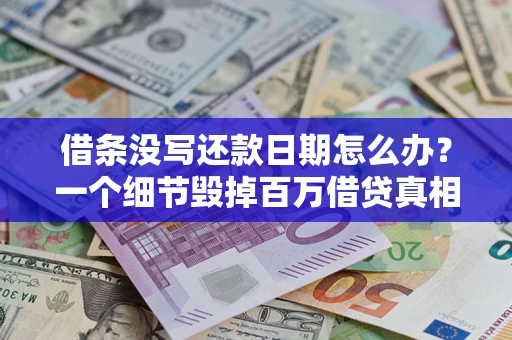 武汉借条没写还款日期怎么办？一个细节毁掉百万借贷真相