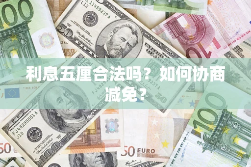 武汉利息五厘合法吗？如何协商减免？