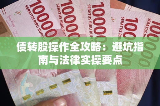 武汉债转股操作全攻略：避坑指南与法律实操要点