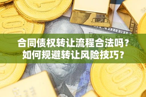 武汉合同债权转让流程合法吗？如何规避转让风险技巧？