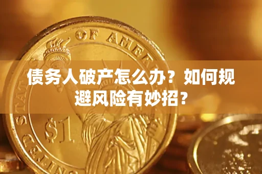 武汉债务人破产怎么办？如何规避风险有妙招？