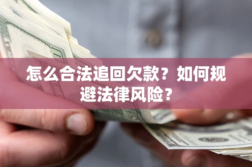 武汉怎么合法追回欠款？如何规避法律风险？