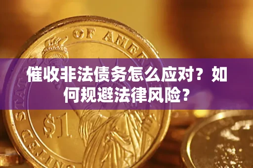 武汉催收非法债务怎么应对？如何规避法律风险？