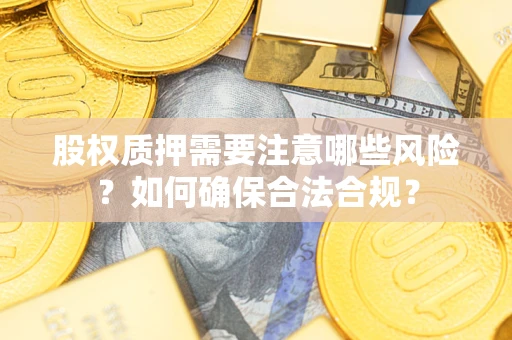 武汉股权质押需要注意哪些风险？如何确保合法合规？