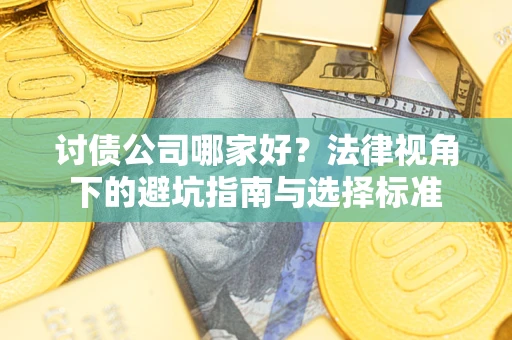 武汉讨债公司哪家好？法律视角下的避坑指南与选择标准
