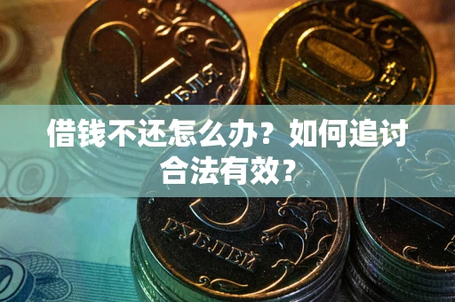 武汉借钱不还怎么办？如何追讨合法有效？