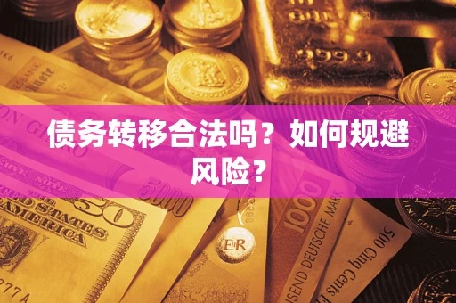 武汉债务转移合法吗？如何规避风险？