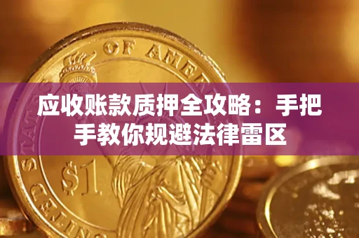 武汉应收账款质押全攻略：手把手教你规避法律雷区