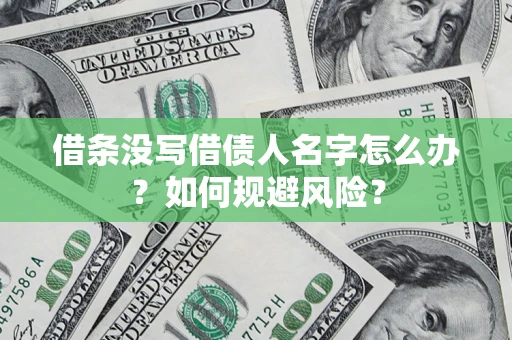 武汉借条没写借债人名字怎么办？如何规避风险？