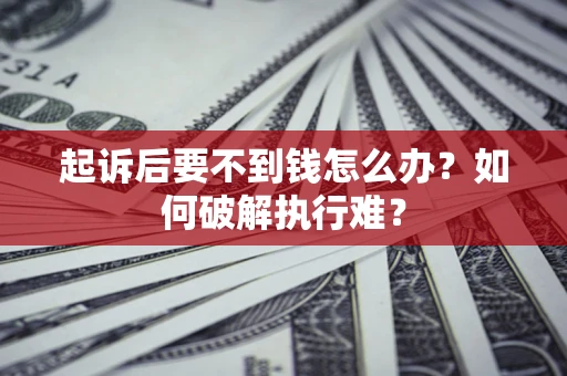 武汉起诉后要不到钱怎么办？如何破解执行难？