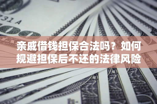 武汉亲戚借钱担保合法吗？如何规避担保后不还的法律风险？
