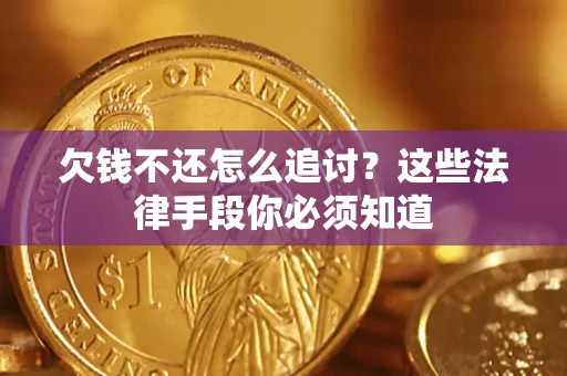 武汉欠钱不还怎么追讨？这些法律手段你必须知道