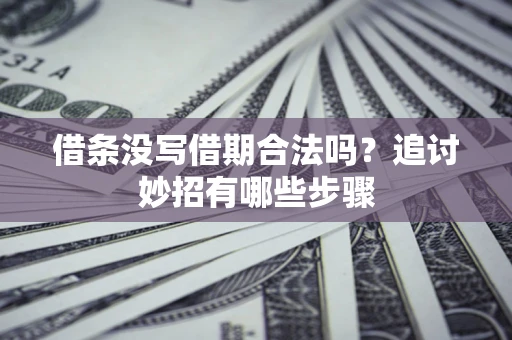 武汉借条没写借期合法吗？追讨妙招有哪些步骤