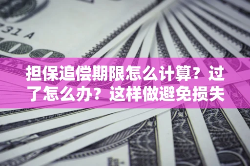 武汉担保追偿期限怎么计算？过了怎么办？这样做避免损失！